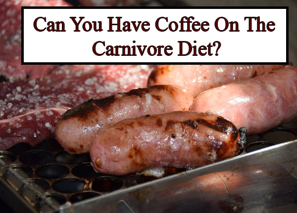 Can You Have Coffee On The Carnivore Diet? Lets Find